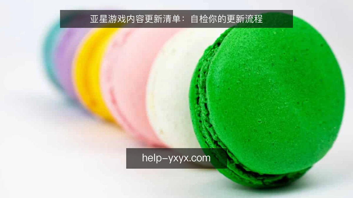 亚星游戏内容更新清单：自检你的更新流程