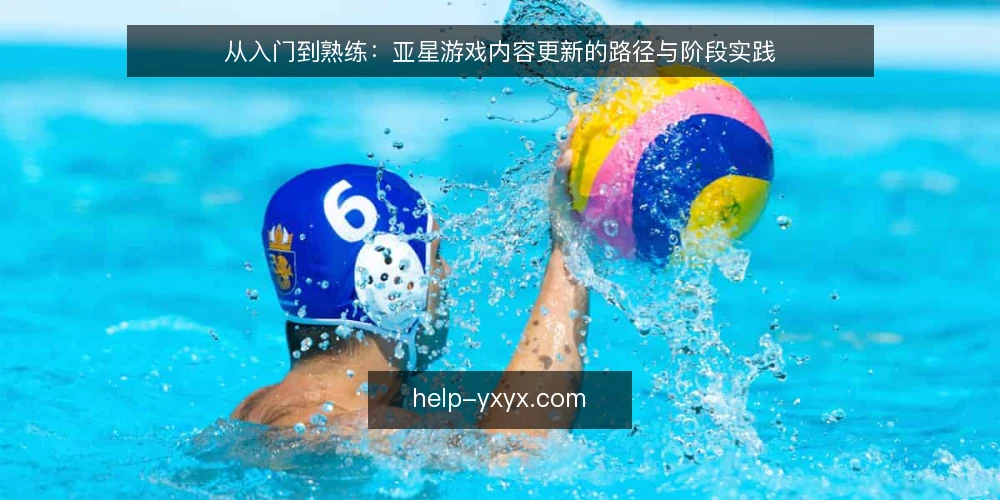 从入门到熟练：亚星游戏内容更新的路径与阶段实践 — 初识亚星游戏：内容更新为何常卡壳 配图