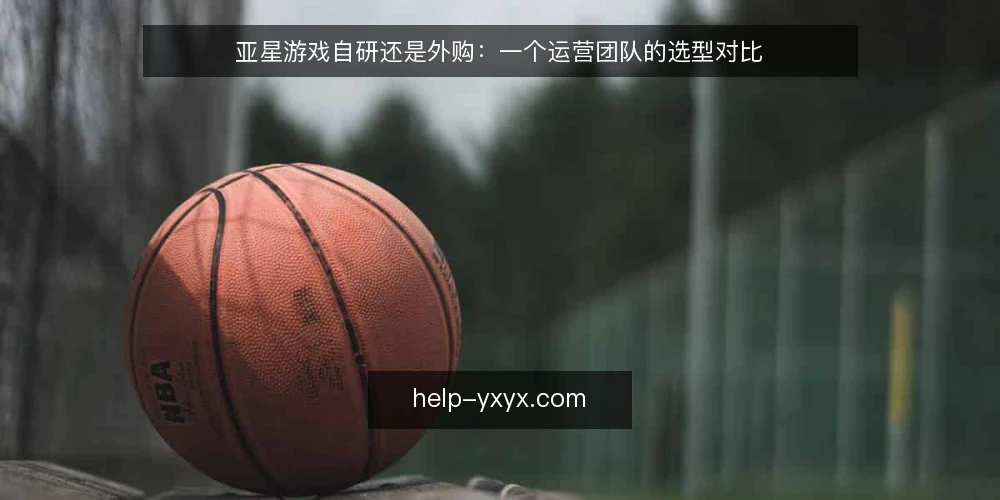 亚星游戏自研还是外购：一个运营团队的选型对比 — 场景设定：运营团队面临的选择 配图