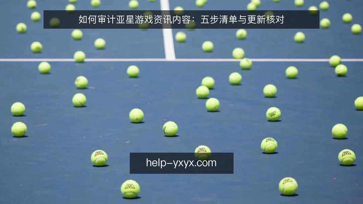 如何审计亚星游戏资讯内容：五步清单与更新核对